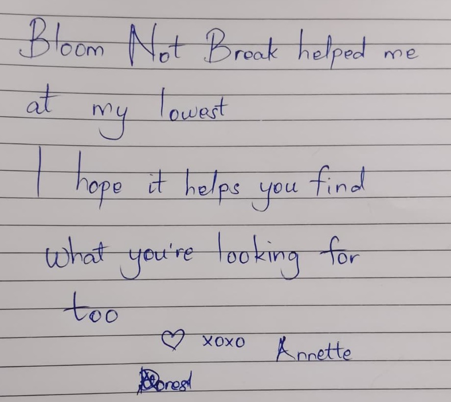 Handwritten note from Annette: Bloom Not Break helped me at my lowest. I hope it helps you find what you're looking for too. xoxo Annette